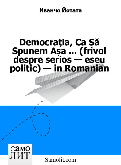 Democrația, Ca Să Spunem Așa ... (frivol despre serios — eseu politic) — in Romanian
