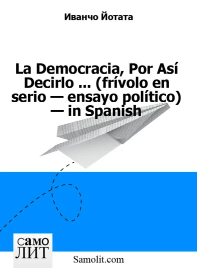 La Democracia, Por Así Decirlo ... (frívolo en serio — ensayo político) — in Spanish